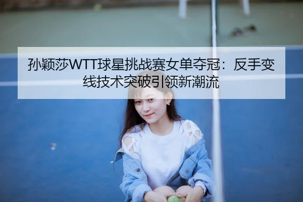 sun-ying-sha-qiu-xing-tiao-zhan-sai-nv-dan-duo-guan-fan-shou-bian-xian-ji-shu-tu-po-yin-ling-xin-chao-liu-3-590.jpg